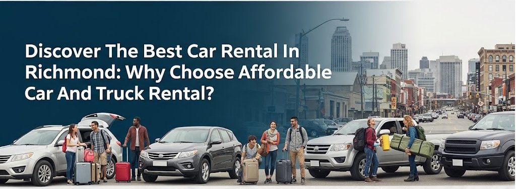 Discover The Best Car Rental In Richmond: Why Choose Affordable Car And Truck Rental?